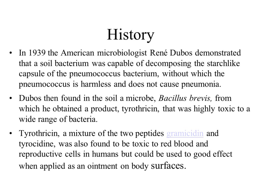 History In 1939 the American microbiologist René Dubos demonstrated that a soil bacterium was